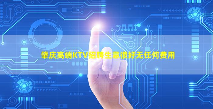 肇庆高端KTV招聘生意很好无任何费用